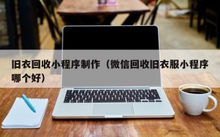 巴彦淖尔旧衣回收小程序制作（微信回收旧衣服小程序哪个好）