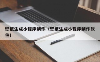 巴彦淖尔壁纸生成小程序制作（壁纸生成小程序制作软件）