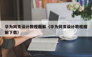 巴彦淖尔华为网页设计教程图解（华为网页设计教程图解下载）