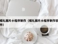 巴彦淖尔婚礼图片小程序制作（婚礼图片小程序制作软件）